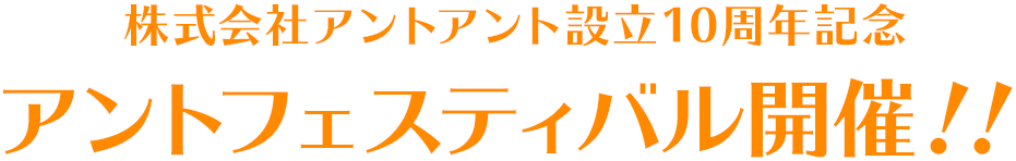 株式会社アントアント設立10周年記念アントフェスティバル開催！！